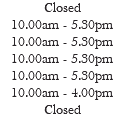 Closed 10.00am - 5.30pm 10.00am - 5.30pm 10.00am - 5.30pm 10.00am - 5.30pm 10.00am - 4.00pm Closed